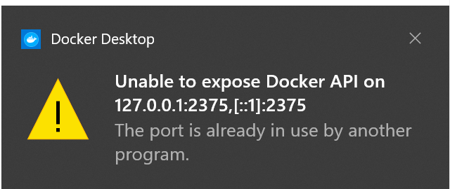 Docker Desktop Unable to expose Docker API on 127.0.0.1:2375,[::1]:2375 on Windows 10. The port is already in use by another program.